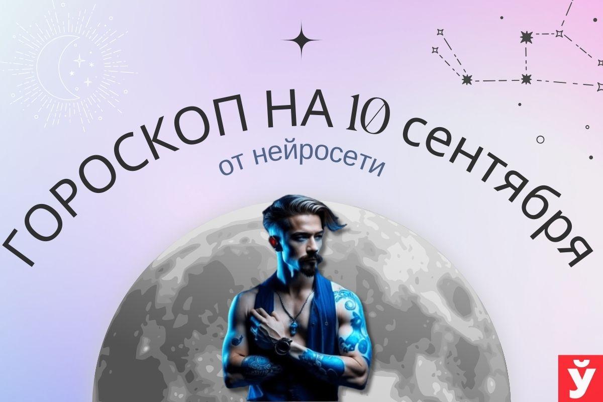 Гороскоп на 10 сентября от нейросети. Овнам заняться бытовыми делами, Девам  отдохнуть с друзьями - Минская правда